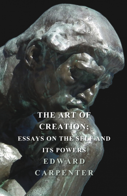 THE ART OF CREATION, ESSAYS ON THE SELF AND ITS POWERS