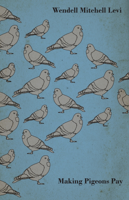 MAKING PIGEONS PAY - A MANUAL OF PRACTICAL INFORMATION ON TH