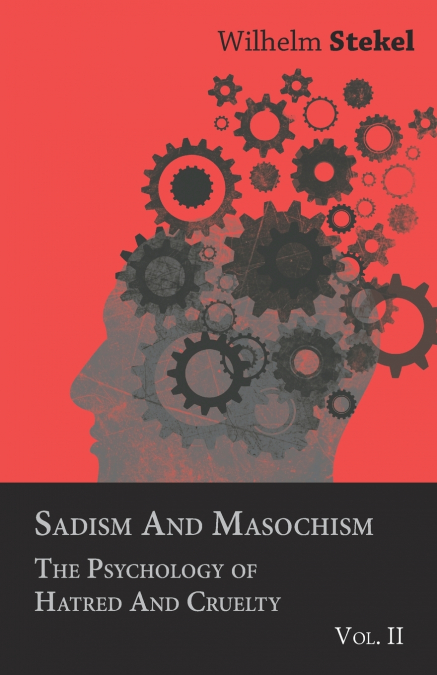 SADISM AND MASOCHISM - THE PSYCHOLOGY OF HATRED AND CRUELTY