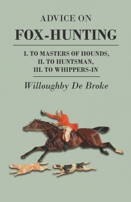 ADVICE ON FOX-HUNTING - I. TO MASTERS OF HOUNDS, II. TO HUNT