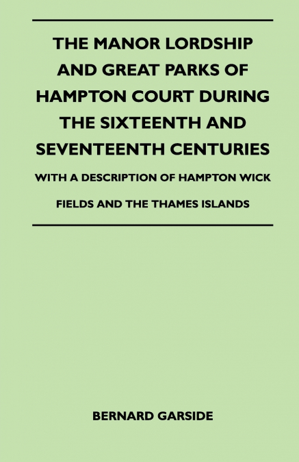 THE MANOR LORDSHIP AND GREAT PARKS OF HAMPTON COURT DURING T