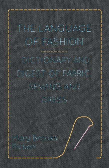 THE LANGUAGE OF FASHION - DICTIONARY AND DIGEST OF FABRIC, S