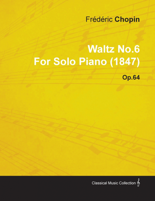 WALTZ NO.6 BY FREDERIC CHOPIN FOR SOLO PIANO (1847) OP.64