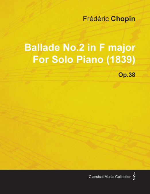 BALLADE NO.2 IN F MAJOR BY FREDERIC CHOPIN FOR SOLO PIANO (1