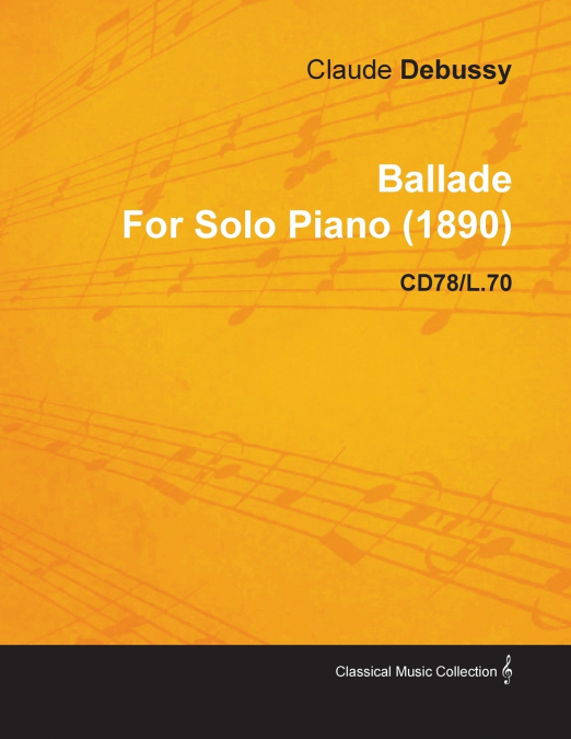 BALLADE BY CLAUDE DEBUSSY FOR SOLO PIANO (1890) CD78/L.70