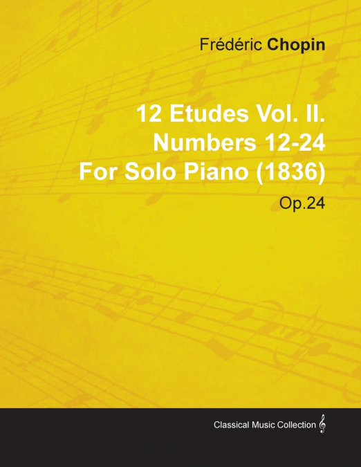 12 ETUDES VOL. II. NUMBERS 12-24 BY FR D RIC CHOPIN FOR SOLO