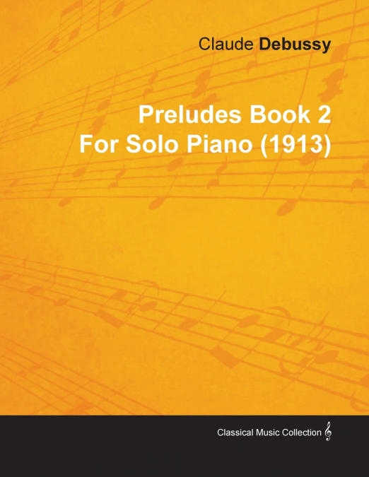PRELUDES BOOK 2 BY CLAUDE DEBUSSY FOR SOLO PIANO (1913)