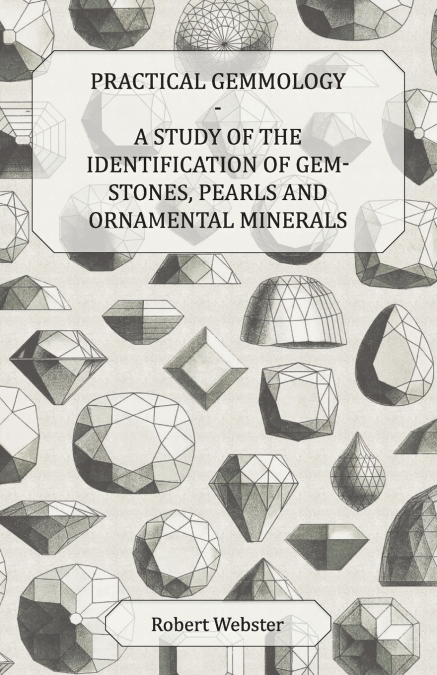 PRACTICAL GEMMOLOGY - A STUDY OF THE IDENTIFICATION OF GEM-S
