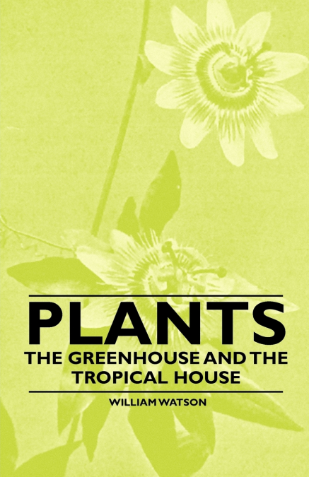 PLANTS - THE GREENHOUSE AND THE TROPICAL HOUSE