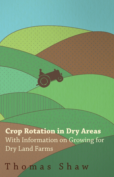 CROP ROTATION IN DRY AREAS - WITH INFORMATION ON GROWING FOR