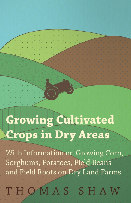 GROWING CULTIVATED CROPS IN DRY AREAS - WITH INFORMATION ON