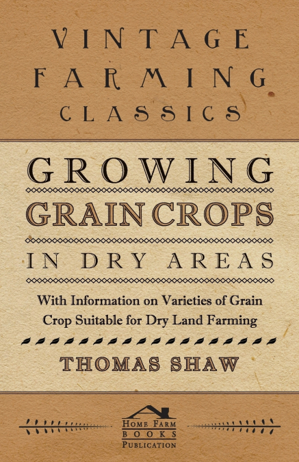 GROWING GRAIN CROPS IN DRY AREAS - WITH INFORMATION ON VARIE
