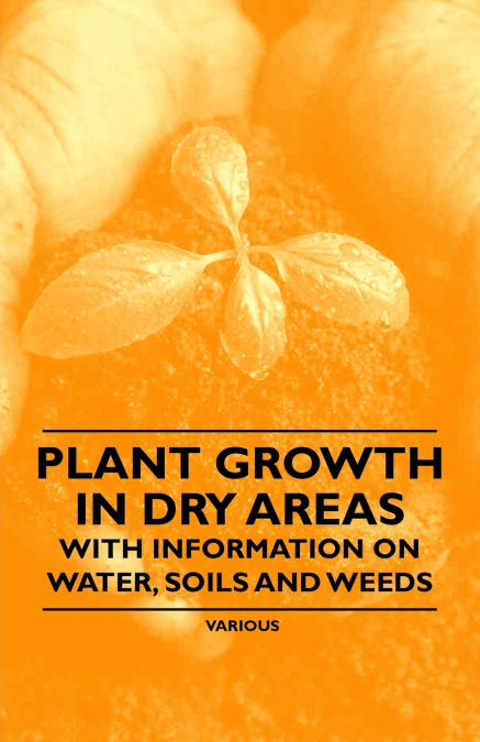 PLANT GROWTH IN DRY AREAS - WITH INFORMATION ON WATER, SOILS
