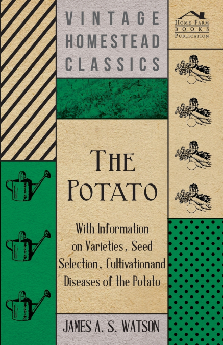 THE POTATO - WITH INFORMATION ON VARIETIES, SEED SELECTION,