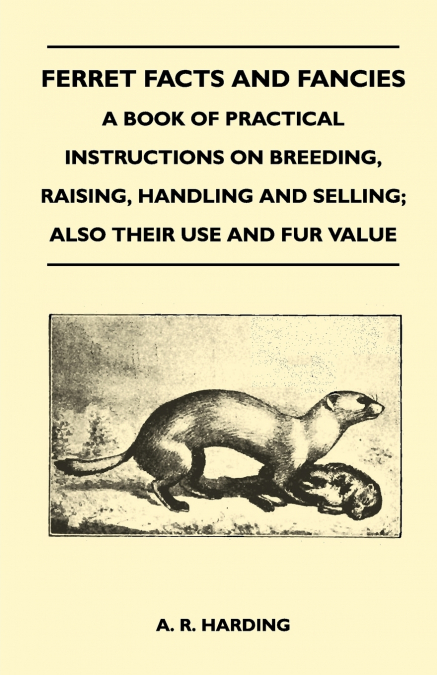 FERRET FACTS AND FANCIES - A BOOK OF PRACTICAL INSTRUCTIONS