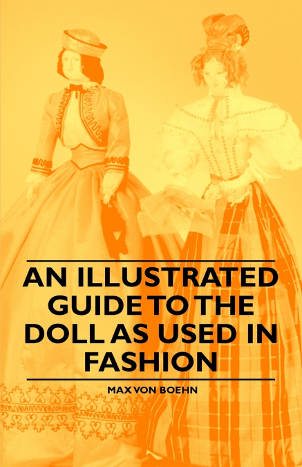AN ILLUSTRATED GUIDE TO THE DOLL AS USED IN FASHION