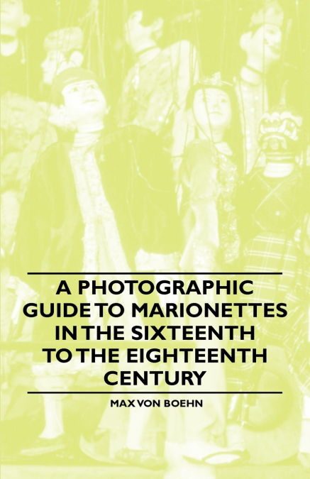 A PHOTOGRAPHIC GUIDE TO MARIONETTES IN THE SIXTEENTH TO THE