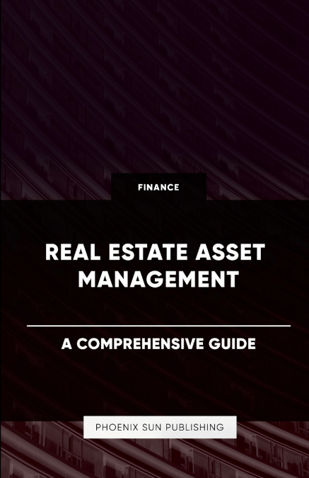 REAL ESTATE ASSET MANAGEMENT - A COMPREHENSIVE GUIDE