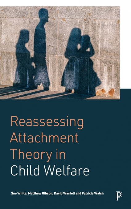 REASSESSING ATTACHMENT THEORY IN CHILD WELFARE