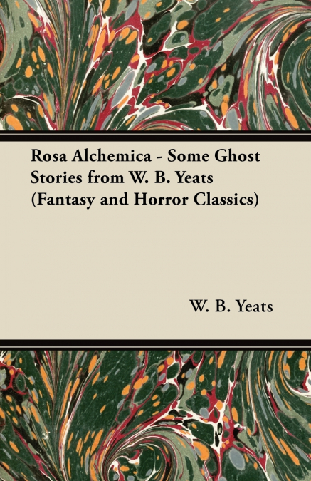 ROSA ALCHEMICA - SOME GHOST STORIES FROM W. B. YEATS (FANTAS