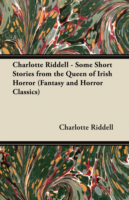 CHARLOTTE RIDDELL - SOME SHORT STORIES FROM THE QUEEN OF IRI