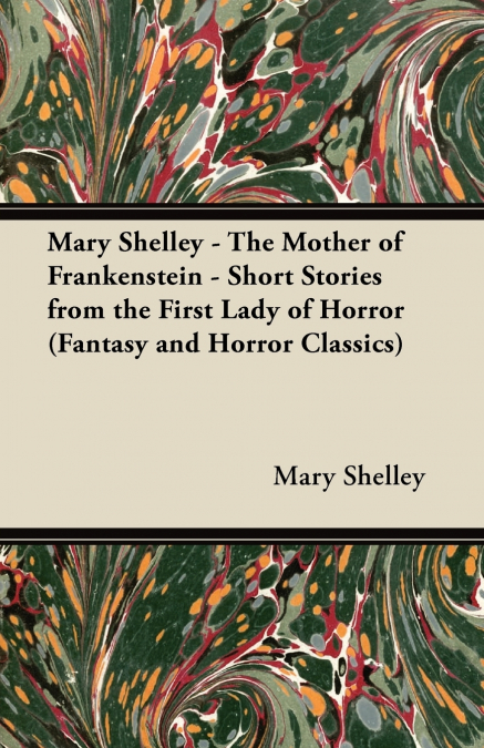 MARY SHELLEY - THE MOTHER OF FRANKENSTEIN - SHORT STORIES FR