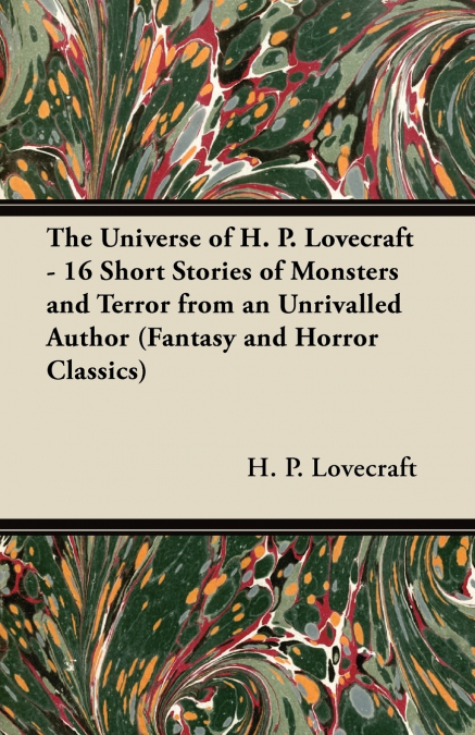 THE UNIVERSE OF H. P. LOVECRAFT - 16 SHORT STORIES OF MONSTE