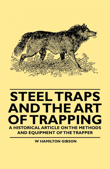 STEEL TRAPS AND THE ART OF TRAPPING - A HISTORICAL ARTICLE O