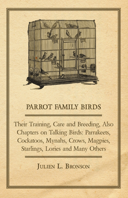 PARROT FAMILY BIRDS - THEIR TRAINING, CARE AND BREEDING, ALS