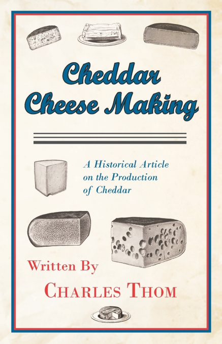 CHEDDAR CHEESE MAKING - A HISTORICAL ARTICLE ON THE PRODUCTI