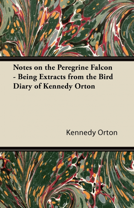 NOTES ON THE PEREGRINE FALCON - BEING EXTRACTS FROM THE BIRD