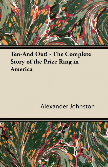 TEN-AND OUT! - THE COMPLETE STORY OF THE PRIZE RING IN AMERI