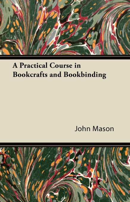 A PRACTICAL COURSE IN BOOKCRAFTS AND BOOKBINDING