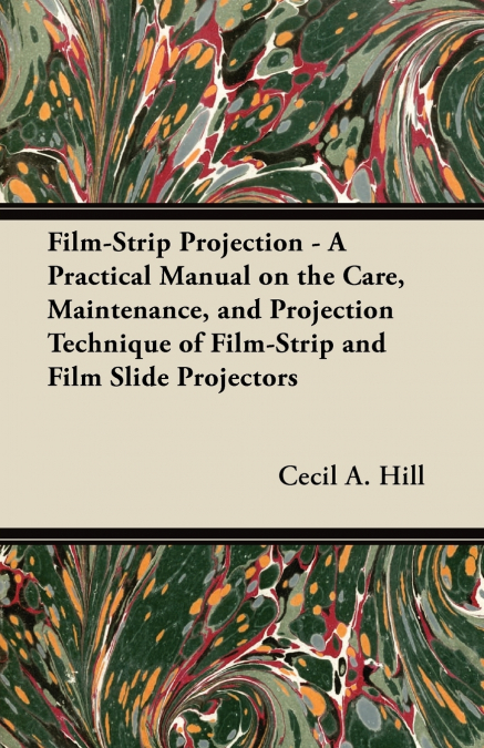 FILM-STRIP PROJECTION - A PRACTICAL MANUAL ON THE CARE, MAIN