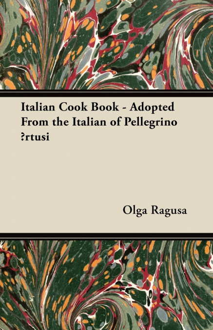 ITALIAN COOK BOOK - ADOPTED FROM THE ITALIAN OF PELLEGRINO ?