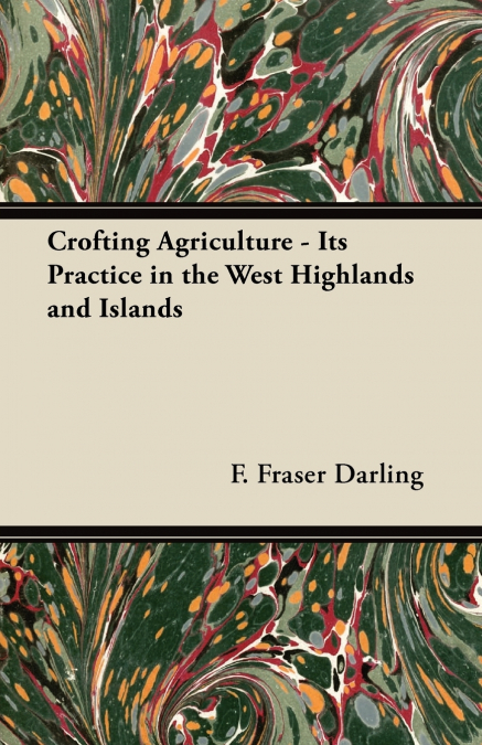 CROFTING AGRICULTURE - ITS PRACTICE IN THE WEST HIGHLANDS AN