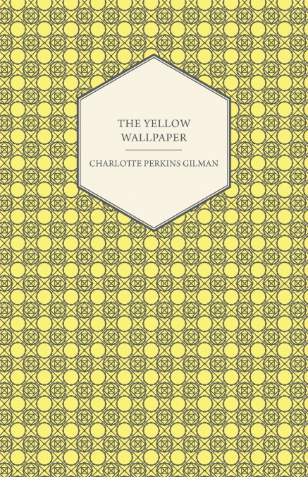 THE YELLOW WALLPAPER,INCLUDING THE ARTICLE ?WHY I WROTE THE