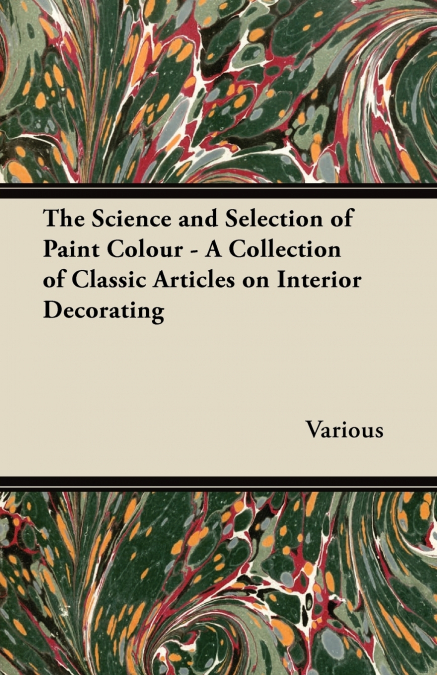 THE SCIENCE AND SELECTION OF PAINT COLOUR - A COLLECTION OF