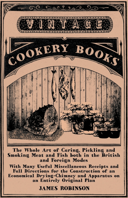 THE WHOLE ART OF CURING, PICKLING AND SMOKING MEAT AND FISH