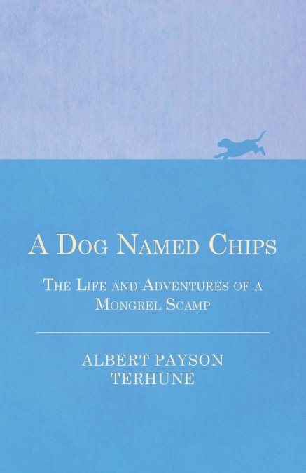 A DOG NAMED CHIPS - THE LIFE AND ADVENTURES OF A MONGREL SCA