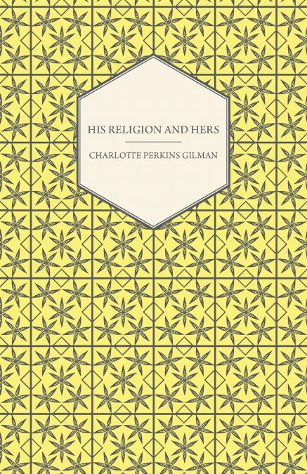 HIS RELIGION AND HERS - A STUDY OF THE FAITH OF OUR FATHERS