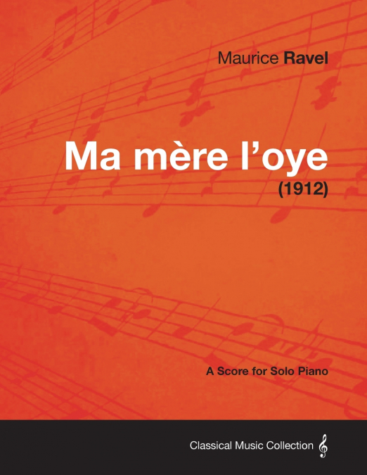 MA MERE L?OYE - A SCORE FOR SOLO PIANO (1912)
