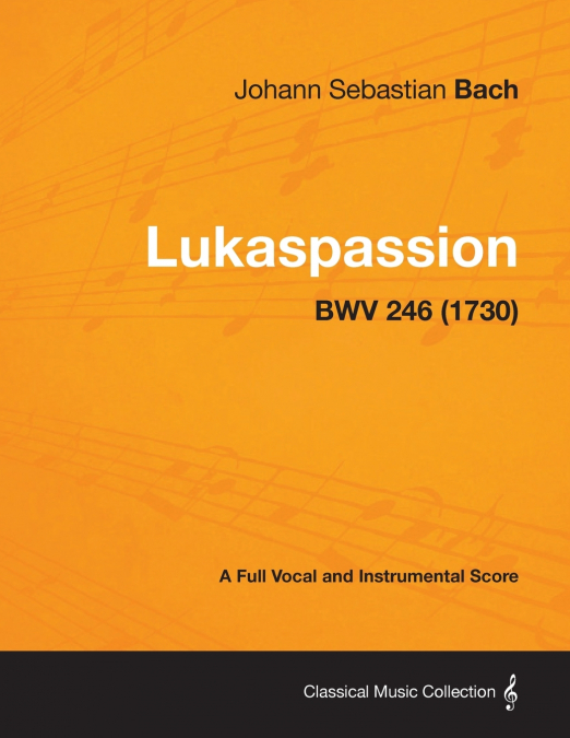 LUKASPASSION - A FULL VOCAL AND INSTRUMENTAL SCORE BWV 246 (
