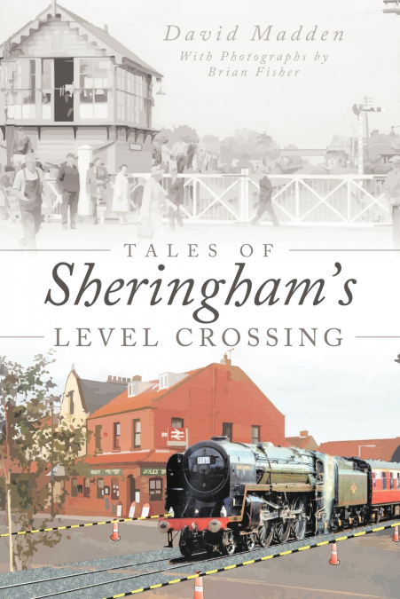 TALES OF SHERINGHAM?S LEVEL CROSSING