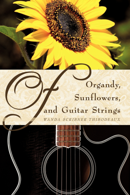 OF ORGANDY, SUNFLOWERS, AND GUITAR STRINGS