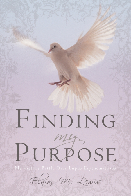 FINDING MY PURPOSE (MY VICTORY BATTLE OVER LUPUS ERYTHEMATOS