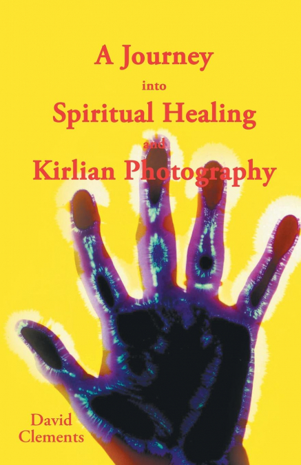 A JOURNEY INTO SPIRITUAL HEALING AND KIRLIAN PHOTOGRAPHY