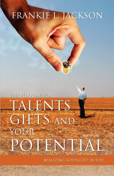 THE PURPOSE FOR TALENTS, GIFTS AND YOUR POTENTIAL