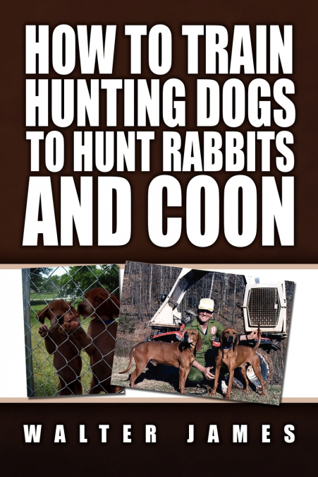 HOW TO TRAIN HUNTING DOGS TO HUNT RABBITS AND COON