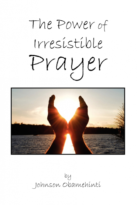 THE POWER OF IRRESISTIBLE PRAYER